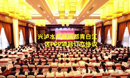 kaiyun官方网站-兴泸水务就成都青白江区PPP项目订立协议